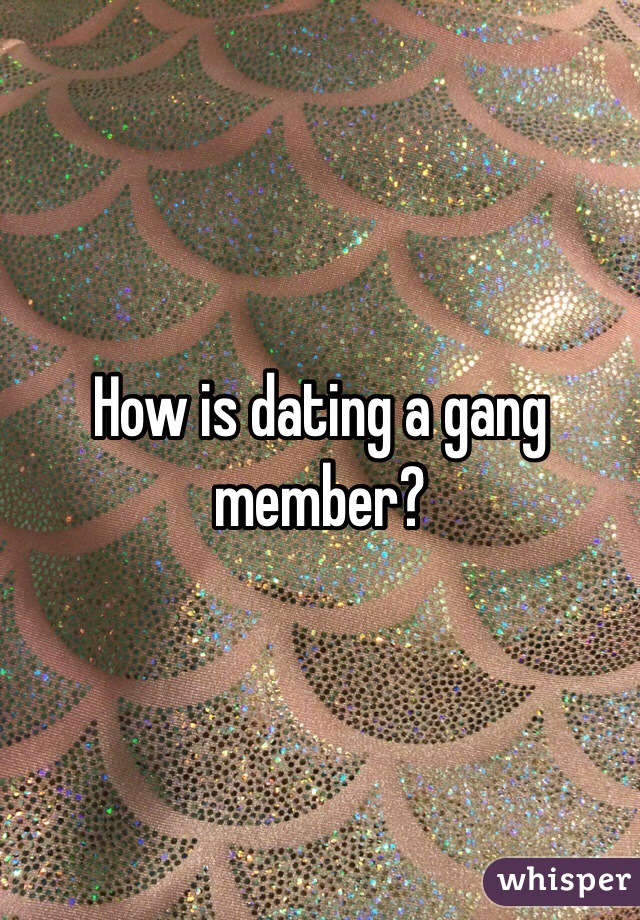 What is it like dating a gang member